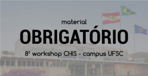 Material obrigatório - Workshop CHIS 2018 - Campus UFSC